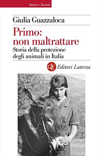 Primo: non maltrattare: Storia della protezione degli animali in Italia